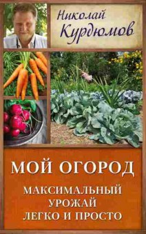 Книга Мой огород Максимальный урожай легко и просто (Курдюмов Н.И.), б-10934, Баград.рф